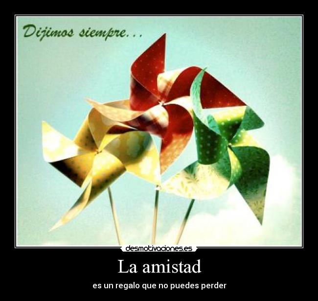 La amistad - es un regalo que no puedes perder