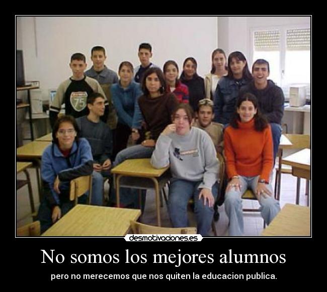 No somos los mejores alumnos - pero no merecemos que nos quiten la educacion publica.