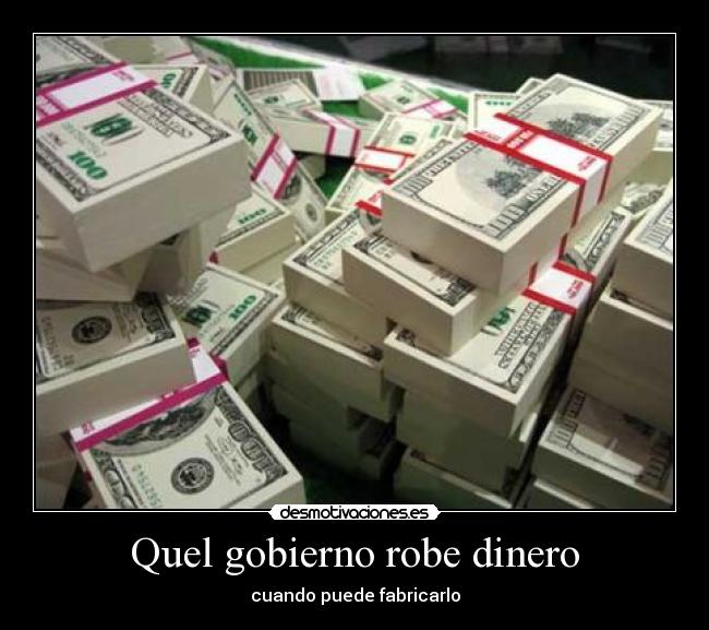 Quel gobierno robe dinero -