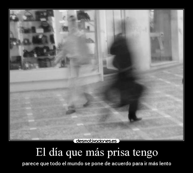 El día que más prisa tengo -