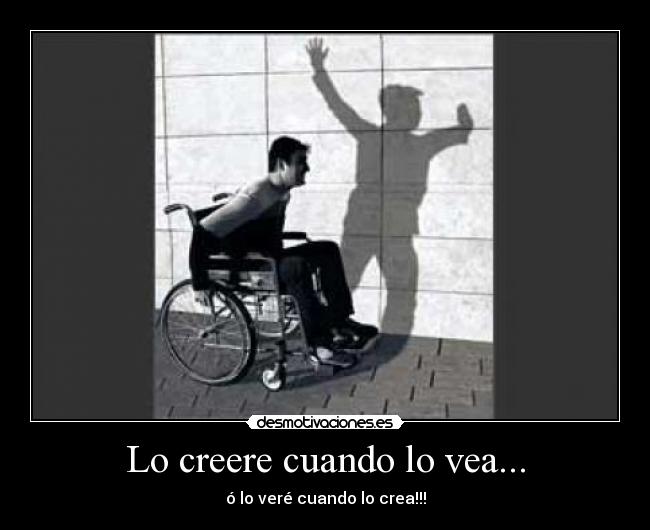 Lo creere cuando lo vea... - ó lo veré cuando lo crea!!!