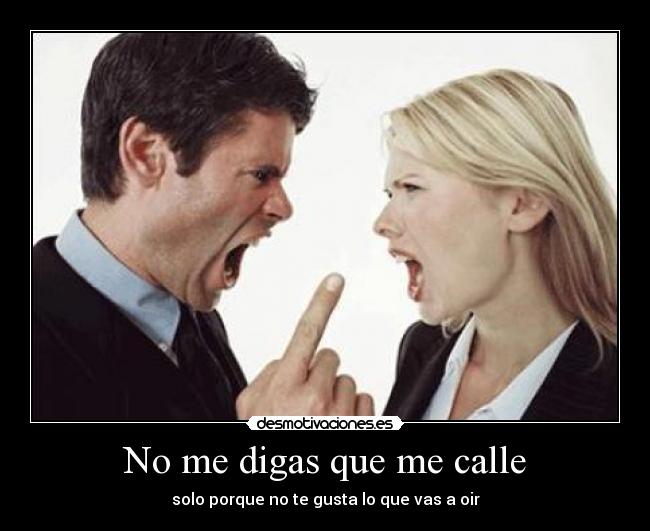 No me digas que me calle - solo porque no te gusta lo que vas a oir