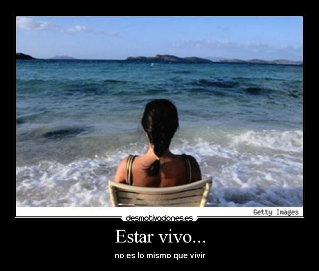 Estar vivo... -