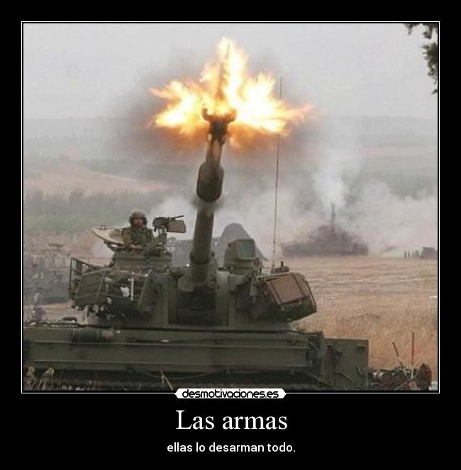 Las armas - ellas lo desarman todo.
