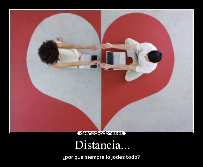 Distancia... - ¿por que siempre lo jodes todo?
