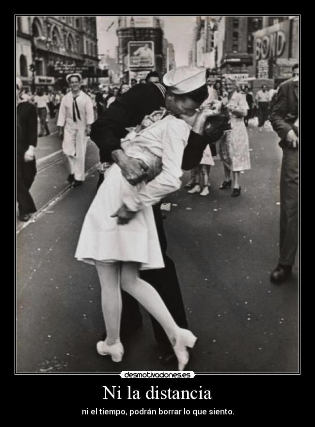 Ni la distancia - ni el tiempo, podrán borrar lo que siento.