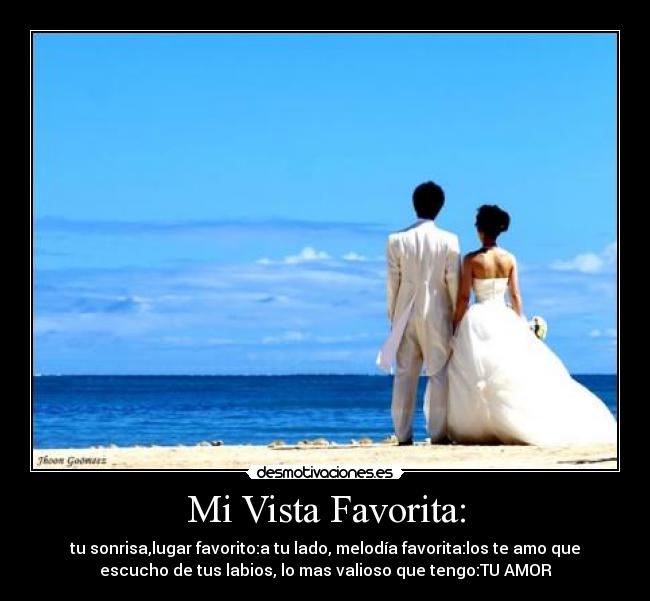 Mi Vista Favorita: - tu sonrisa,lugar favorito:a tu lado, melodía favorita:los te amo que
escucho de tus labios, lo mas valioso que tengo:TU AMOR