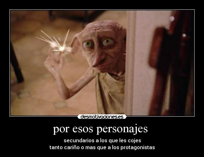 por esos personajes  - secundarios a los que les cojes
tanto cariño o mas que a los protagonistas