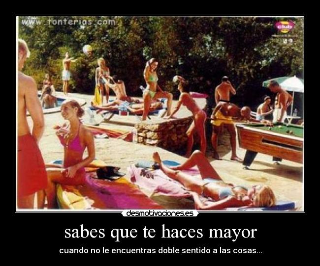 sabes que te haces mayor -