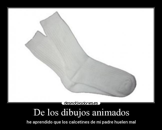 De los dibujos animados - he aprendido que los calcetines de mi padre huelen mal