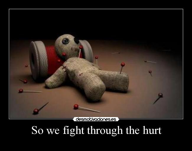 So we fight through the hurt - 