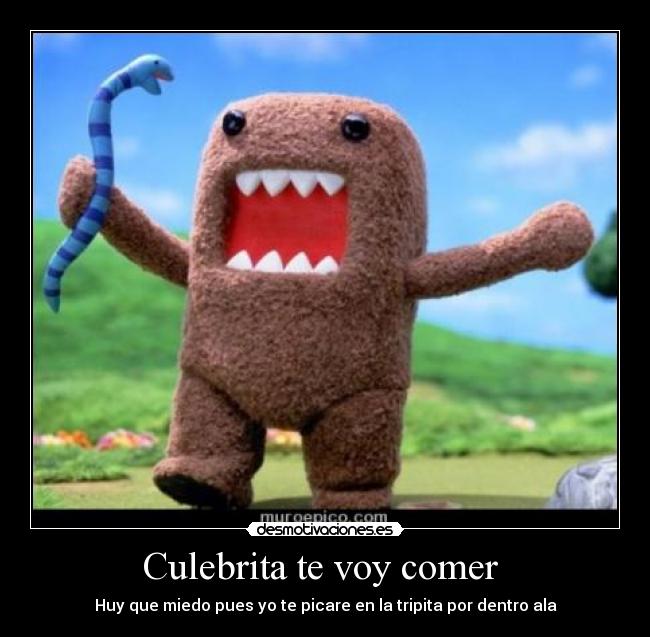 Culebrita te voy comer - Huy que miedo pues yo te picare en la tripita por dentro ala