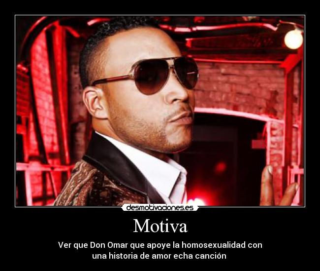 Motiva - Ver que Don Omar que apoye la homosexualidad con
una historia de amor echa canción