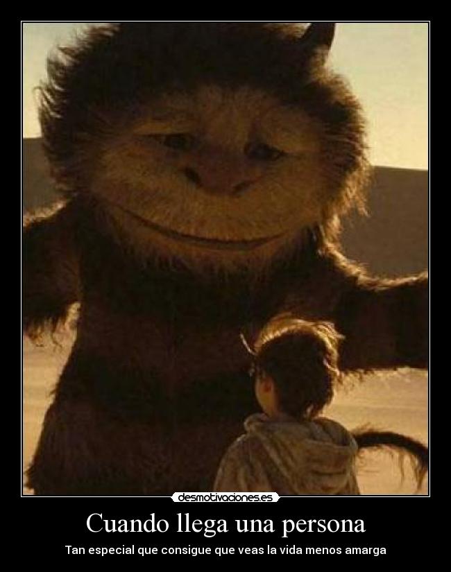 Cuando llega una persona - Tan especial que consigue que veas la vida menos amarga