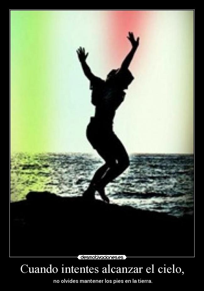 Cuando intentes alcanzar el cielo, -