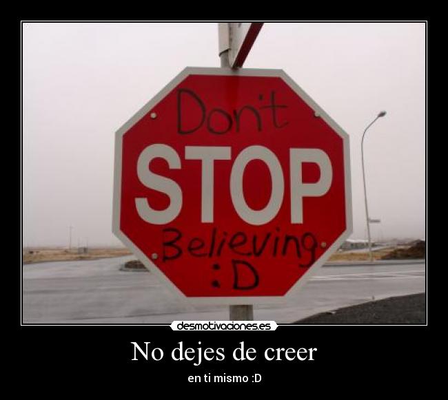 No dejes de creer - en ti mismo :D