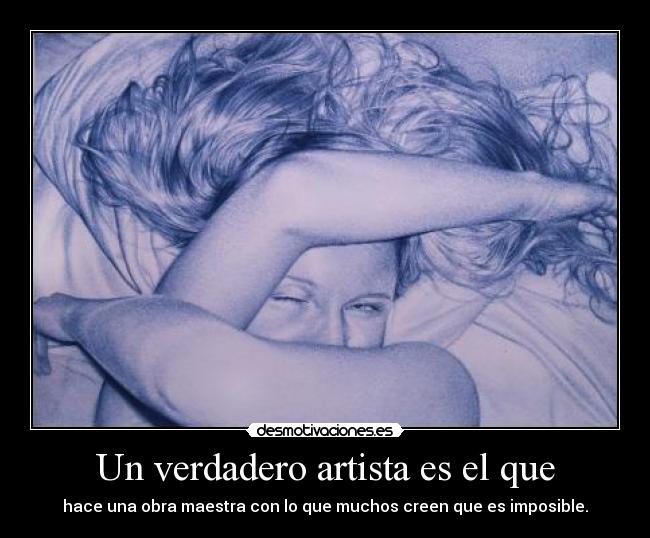 Un verdadero artista es el que - 