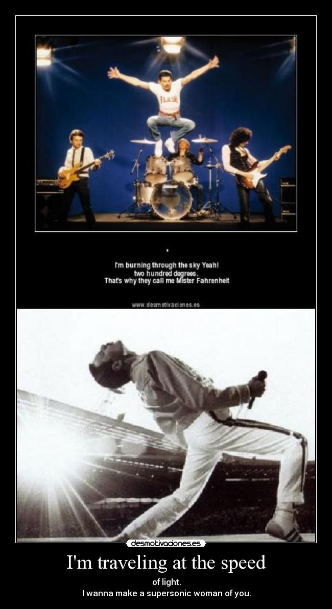 Im traveling at the speed - of light.
I wanna make a supersonic woman of you.