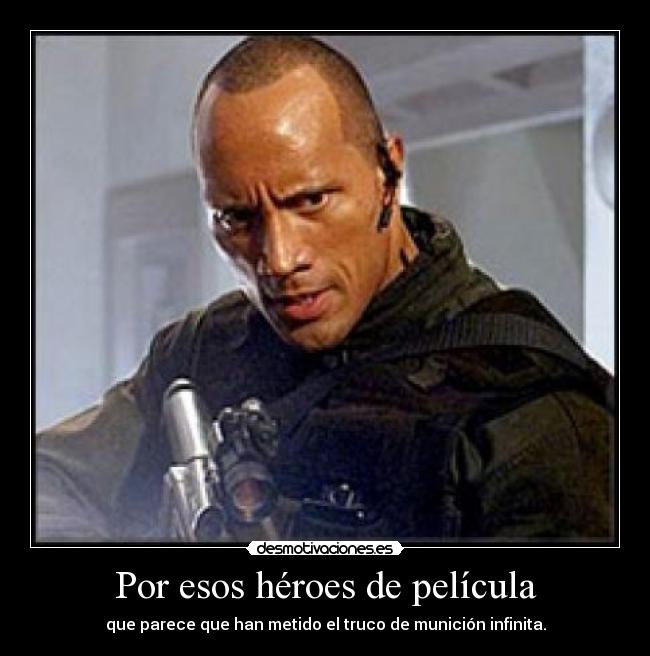 Por esos héroes de película - que parece que han metido el truco de munición infinita.