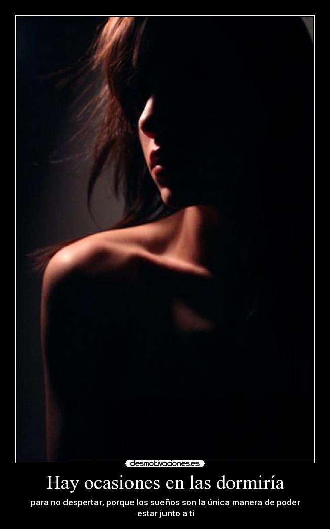 Hay ocasiones en las dormiría -