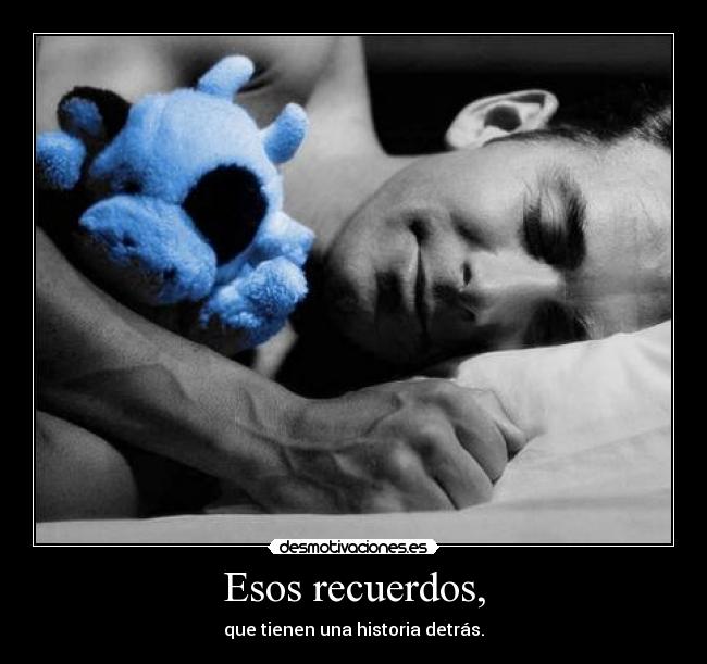 Esos recuerdos, - que tienen una historia detrás.