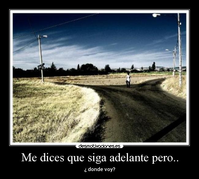 Me dices que siga adelante pero.. - 