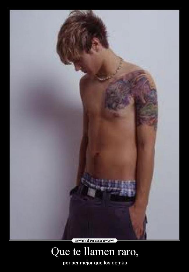 Que te llamen raro, -