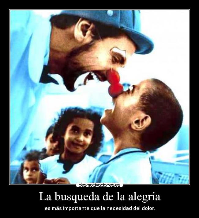 La busqueda de la alegría - es más importante que la necesidad del dolor.