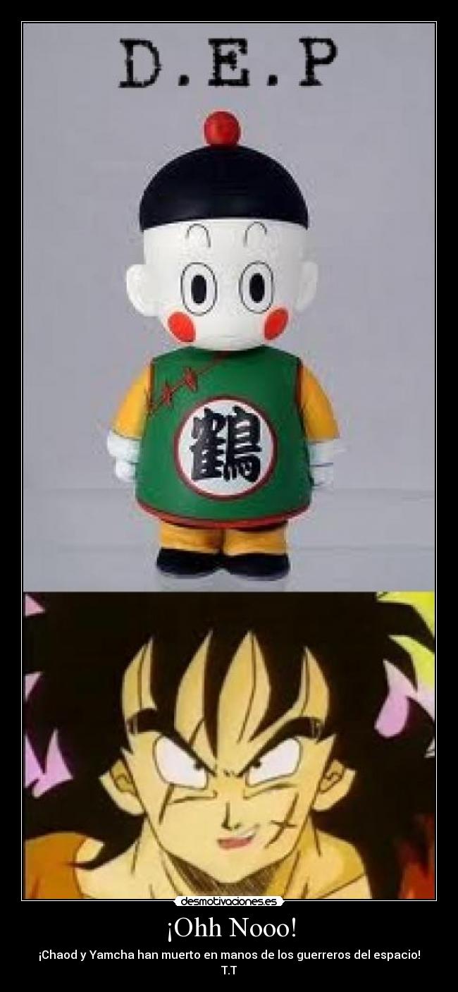 ¡Ohh Nooo! - ¡Chaod y Yamcha han muerto en manos de los guerreros del espacio!
T.T