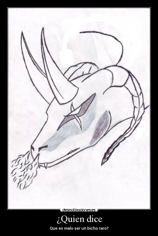 ¿Quien dice - Que es malo ser un bicho raro?