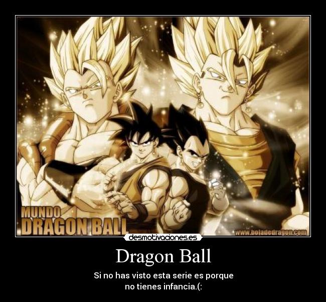 Dragon Ball - Si no has visto esta serie es porque
no tienes infancia.(: