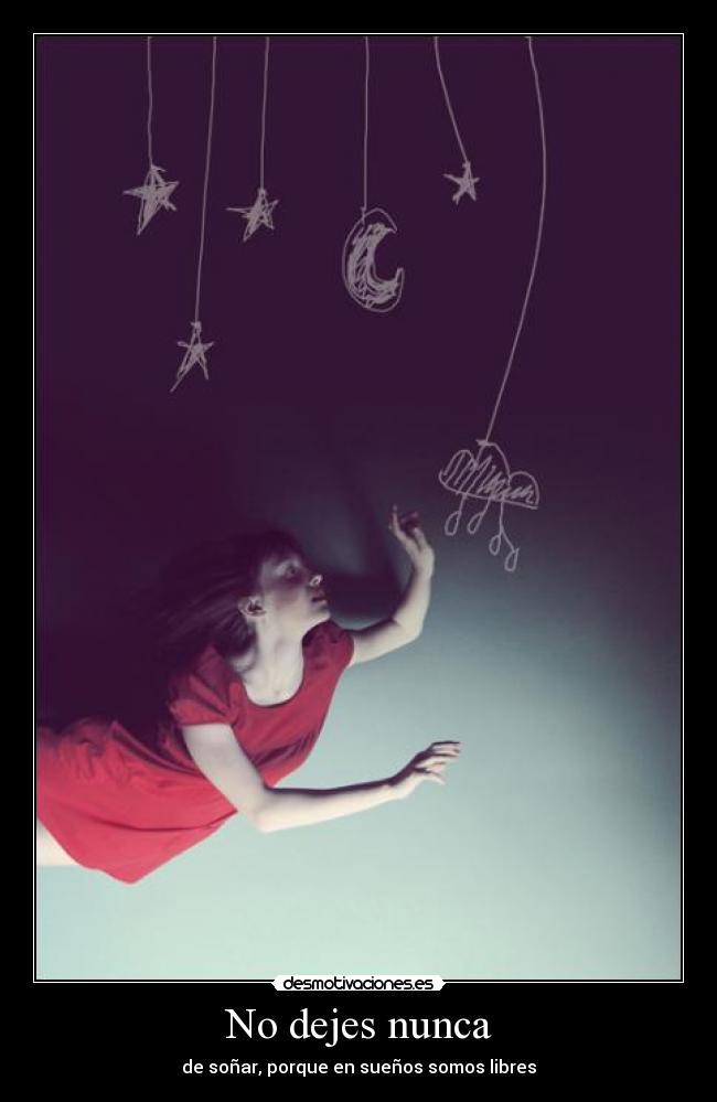 No dejes nunca - de soñar, porque en sueños somos libres