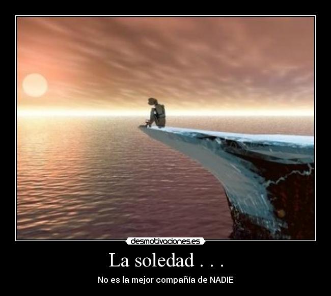 La soledad . . . -