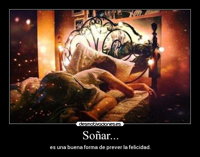 Soñar... - es una buena forma de prever la felicidad.
