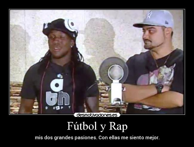 Fútbol y Rap - mis dos grandes pasiones. Con ellas me siento mejor.
