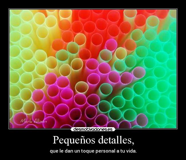 Pequeños detalles, - que le dan un toque personal a tu vida.