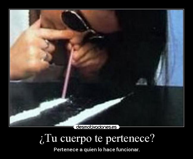 ¿Tu cuerpo te pertenece? - Pertenece a quien lo hace funcionar.