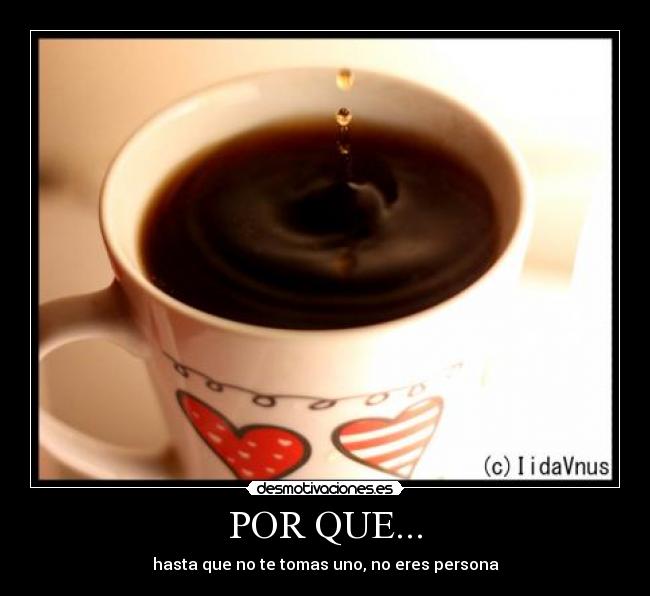 POR QUE... - hasta que no te tomas uno, no eres persona