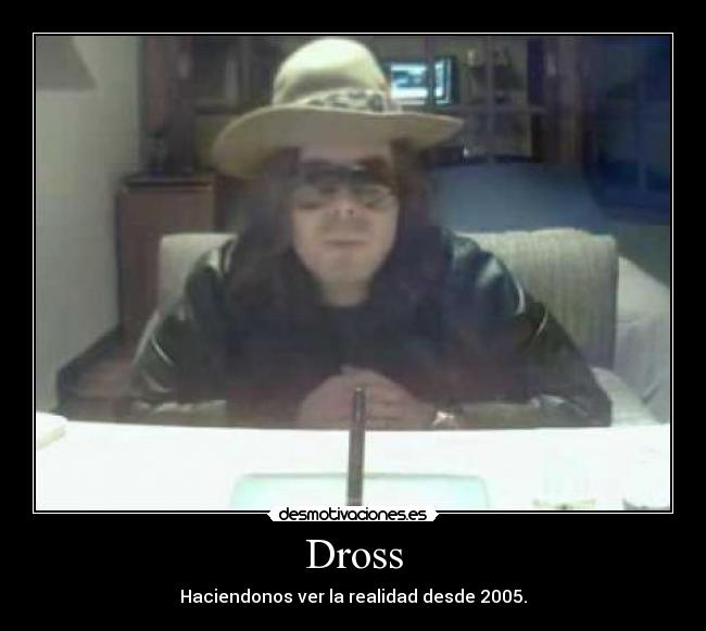 Dross - Haciendonos ver la realidad desde 2005.