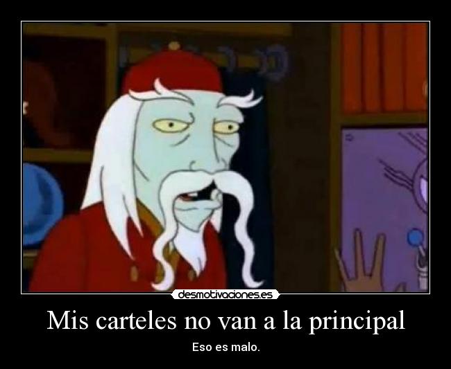 Mis carteles no van a la principal - Eso es malo.