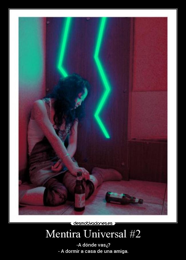 Mentira Universal #2 - -A dónde vas¿?
- A dormir a casa de una amiga.