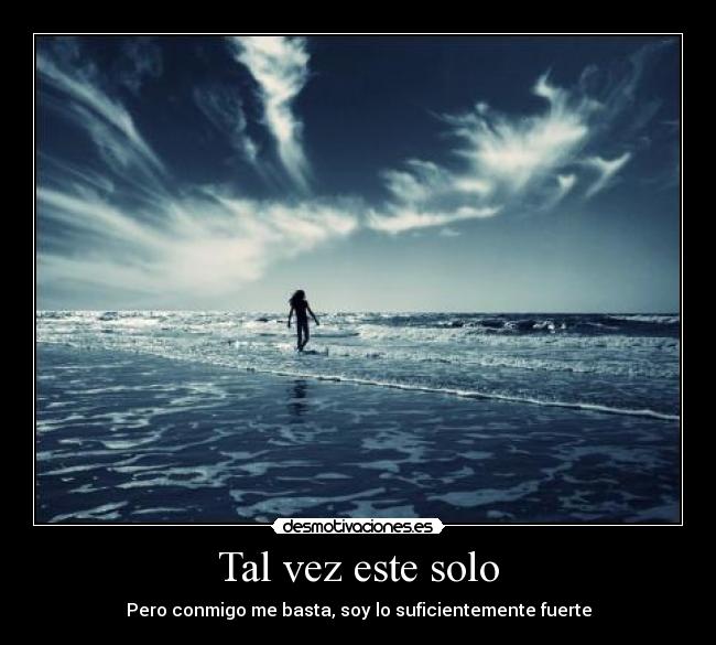 Tal vez este solo - Pero conmigo me basta, soy lo suficientemente fuerte