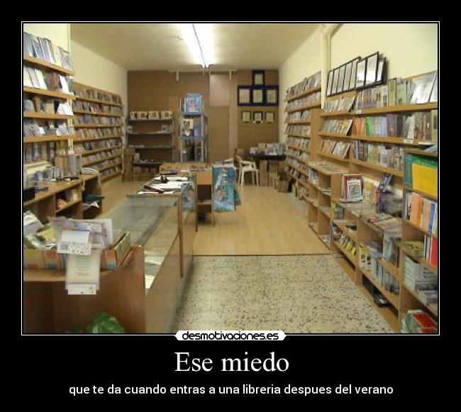 Ese miedo - que te da cuando entras a una libreria despues del verano