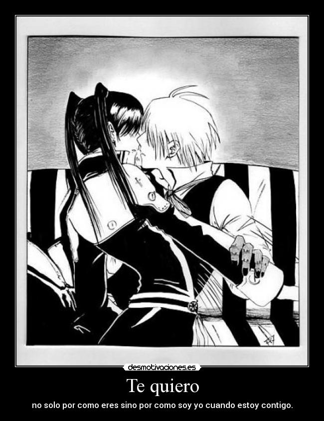 Te quiero - no solo por como eres sino por como soy yo cuando estoy contigo.