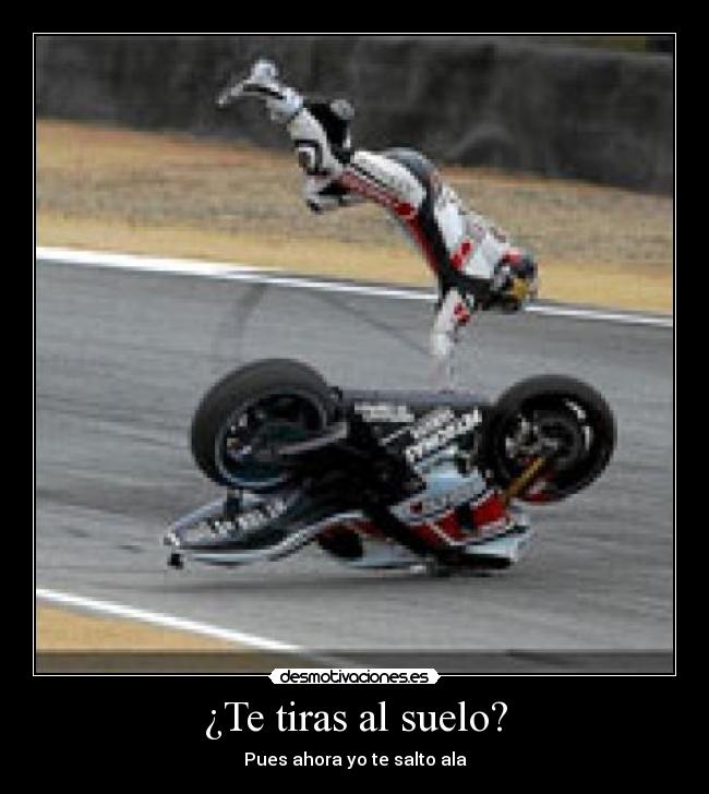 ¿Te tiras al suelo? -