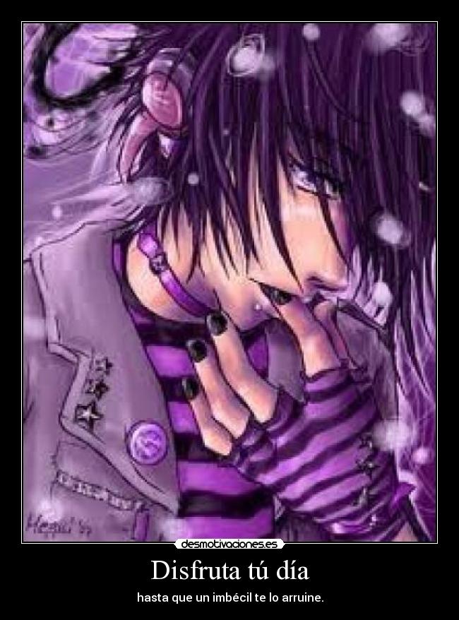 Disfruta tú día - hasta que un imbécil te lo arruine.