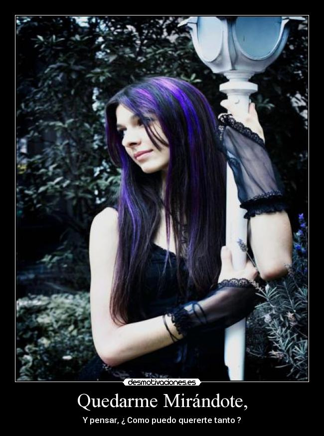 Quedarme Mirándote, - Y pensar, ¿ Como puedo quererte tanto ?