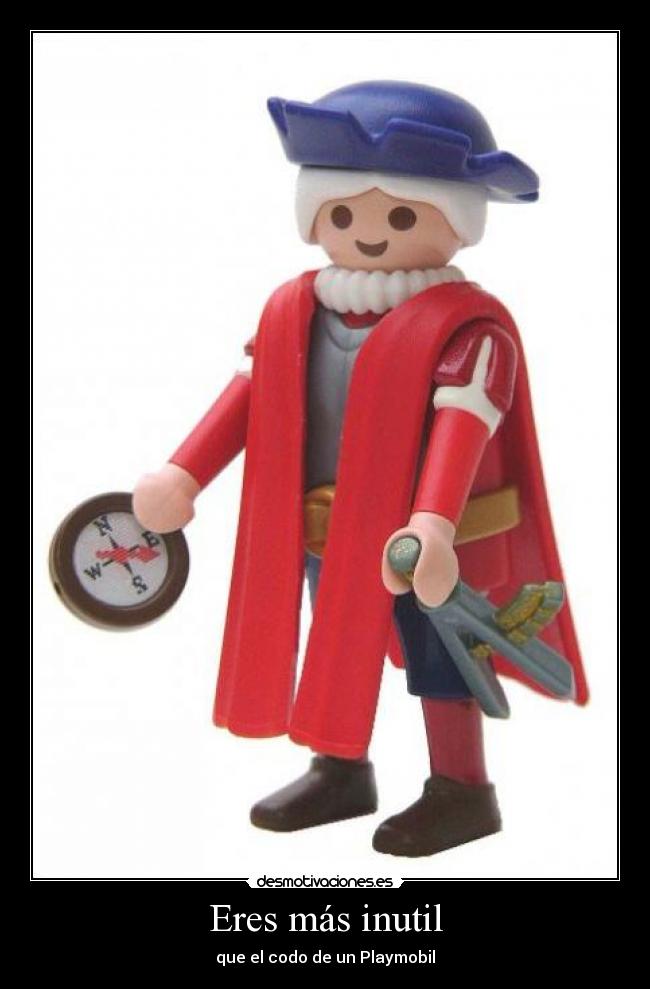Eres más inutil -