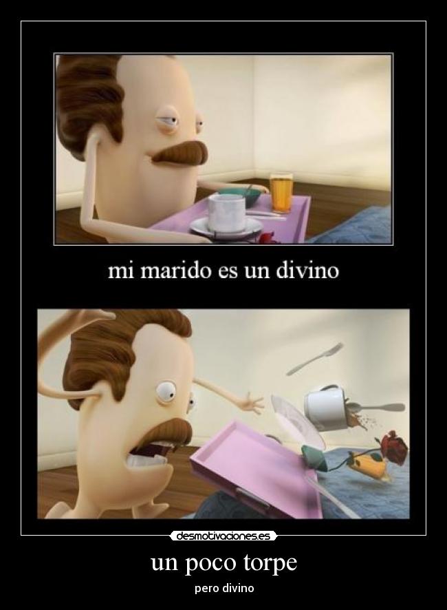 un poco torpe - pero divino