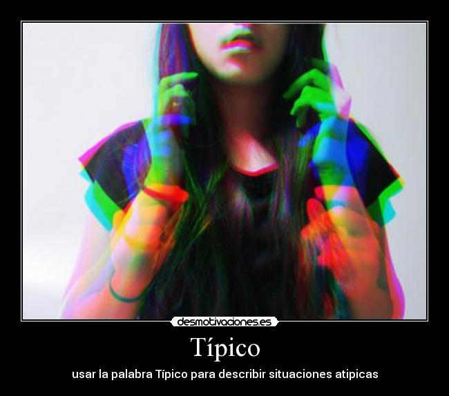 Típico - usar la palabra Típico para describir situaciones atipicas